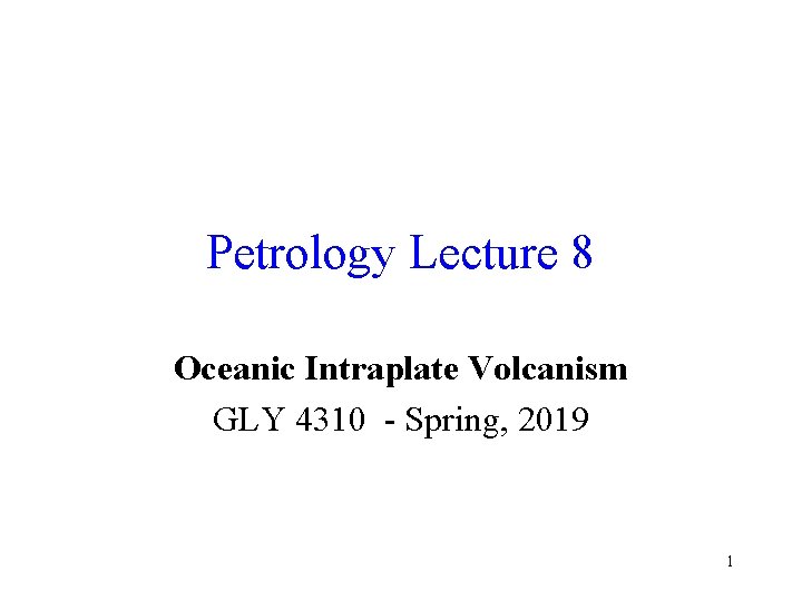 Petrology Lecture 8 Oceanic Intraplate Volcanism GLY 4310 - Spring, 2019 1 