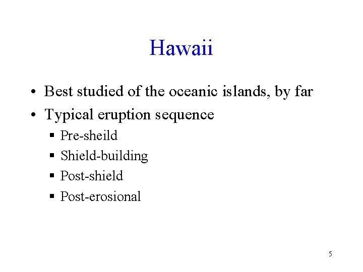 Hawaii • Best studied of the oceanic islands, by far • Typical eruption sequence