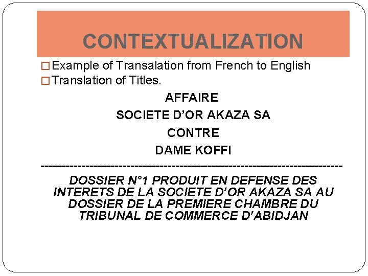 CONTEXTUALIZATION � Example of Transalation from French to English � Translation of Titles. AFFAIRE