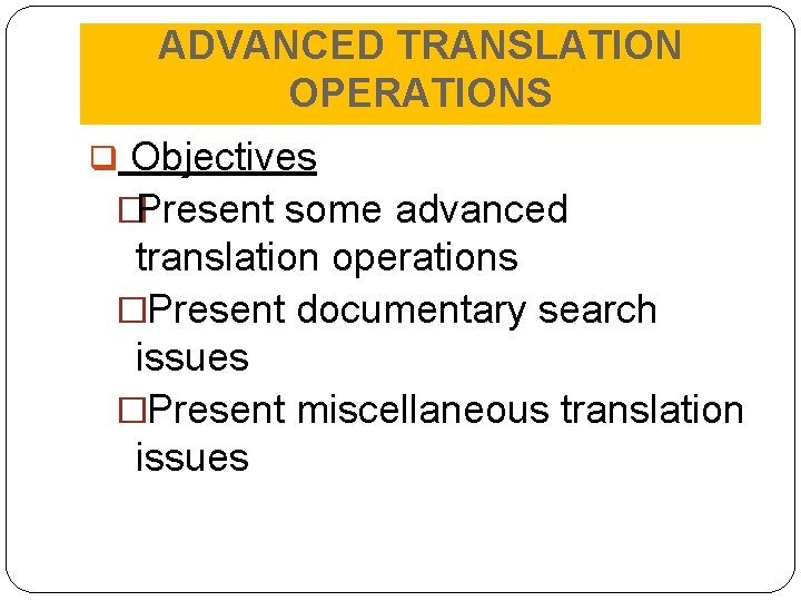 ADVANCED TRANSLATION OPERATIONS q Objectives �Present some advanced translation operations �Present documentary search issues