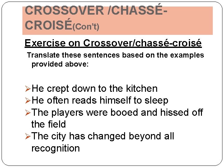 CROSSOVER /CHASSÉCROISÉ(Con’t) Exercise on Crossover/chassé-croisé Translate these sentences based on the examples provided above: