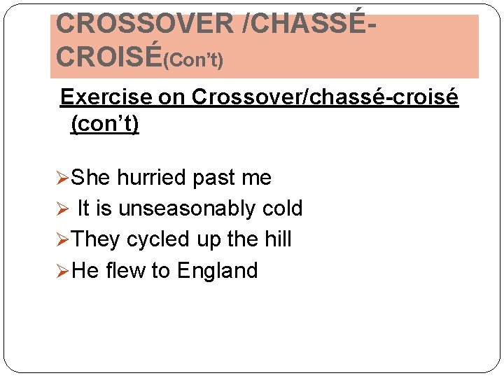 CROSSOVER /CHASSÉCROISÉ(Con’t) Exercise on Crossover/chassé-croisé (con’t) ØShe hurried past me Ø It is unseasonably