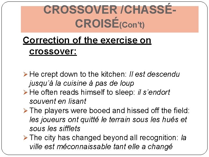 CROSSOVER /CHASSÉCROISÉ(Con’t) Correction of the exercise on crossover: Ø He crept down to the