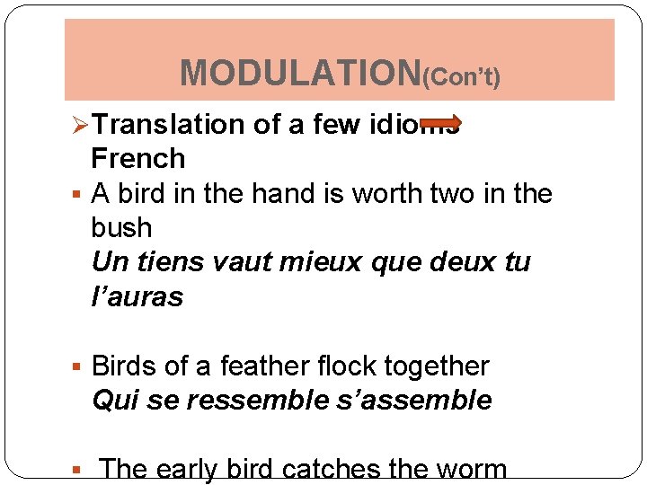 MODULATION(Con’t) ØTranslation of a few idioms French § A bird in the hand is