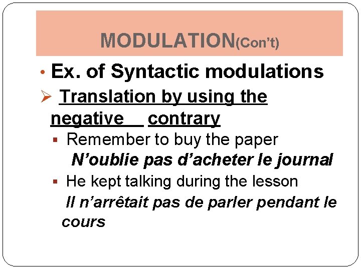 MODULATION(Con’t) • Ex. of Syntactic modulations Ø Translation by using the negative contrary §