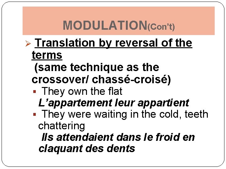 MODULATION(Con’t) Translation by reversal of the terms (same technique as the crossover/ chassé-croisé) Ø