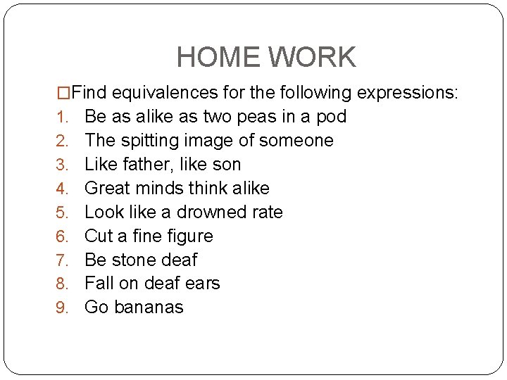 HOME WORK �Find equivalences for the following expressions: 1. Be as alike as two