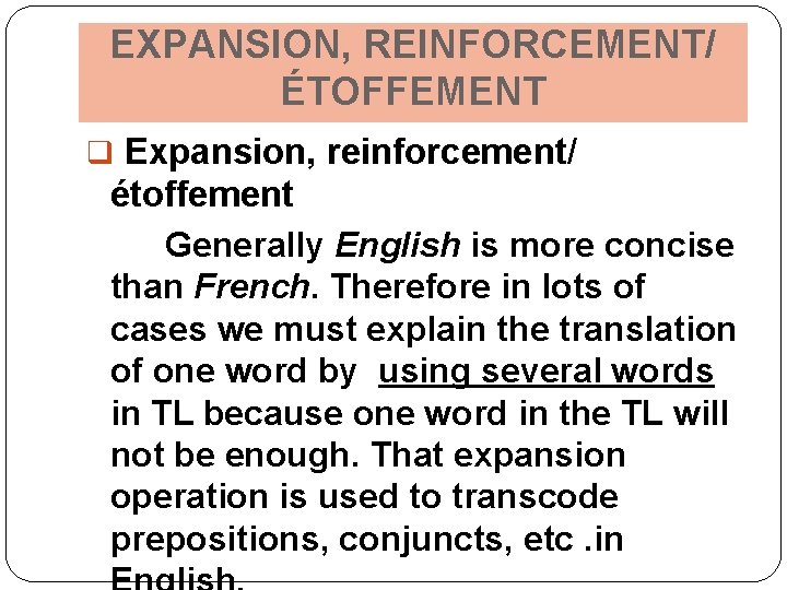 EXPANSION, REINFORCEMENT/ ÉTOFFEMENT q Expansion, reinforcement/ étoffement Generally English is more concise than French.