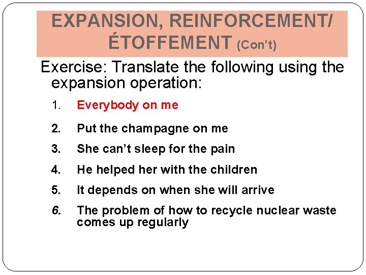 EXPANSION, REINFORCEMENT/ ÉTOFFEMENT (Con’t) Exercise: Translate the following using the expansion operation: 1. Everybody