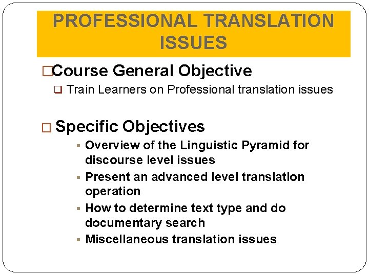 PROFESSIONAL TRANSLATION ISSUES �Course General Objective q Train Learners on Professional translation issues �