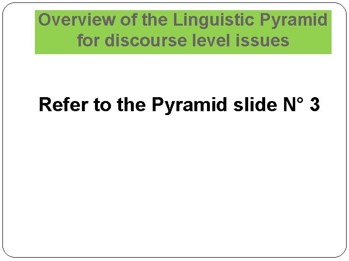 Overview of the Linguistic Pyramid for discourse level issues Refer to the Pyramid slide