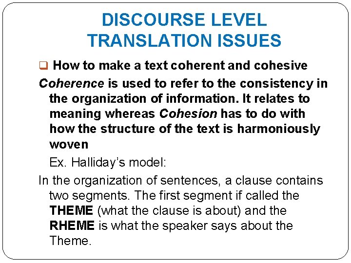 DISCOURSE LEVEL TRANSLATION ISSUES q How to make a text coherent and cohesive Coherence