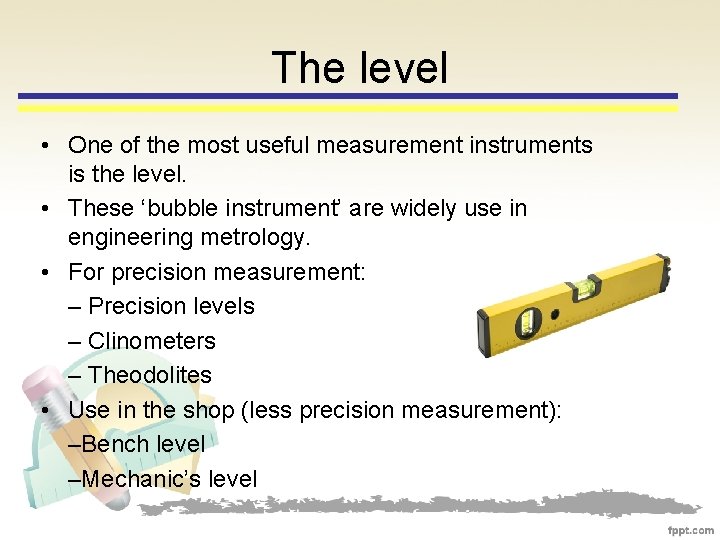 The level • One of the most useful measurement instruments is the level. •