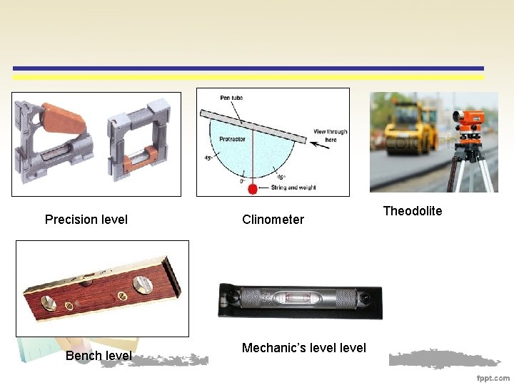 Precision level Bench level Clinometer Mechanic’s level Theodolite 