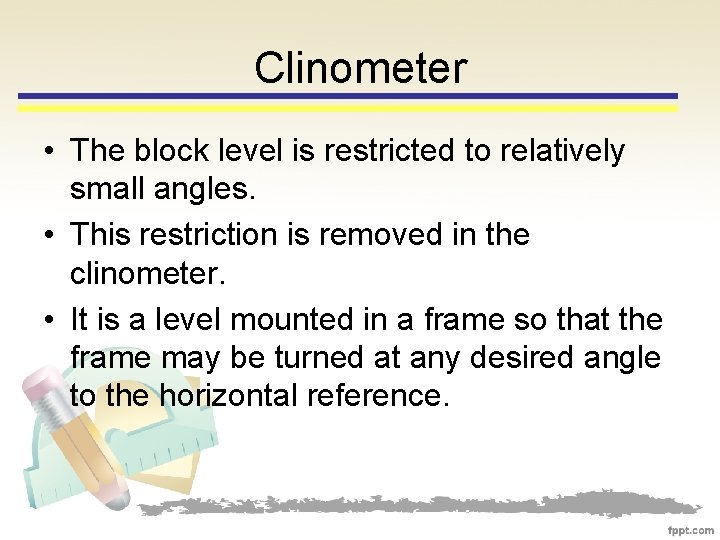 Clinometer • The block level is restricted to relatively small angles. • This restriction