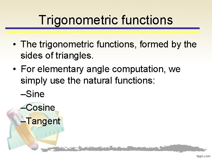 Trigonometric functions • The trigonometric functions, formed by the sides of triangles. • For