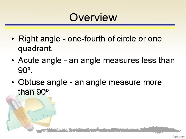 Overview • Right angle - one-fourth of circle or one quadrant. • Acute angle