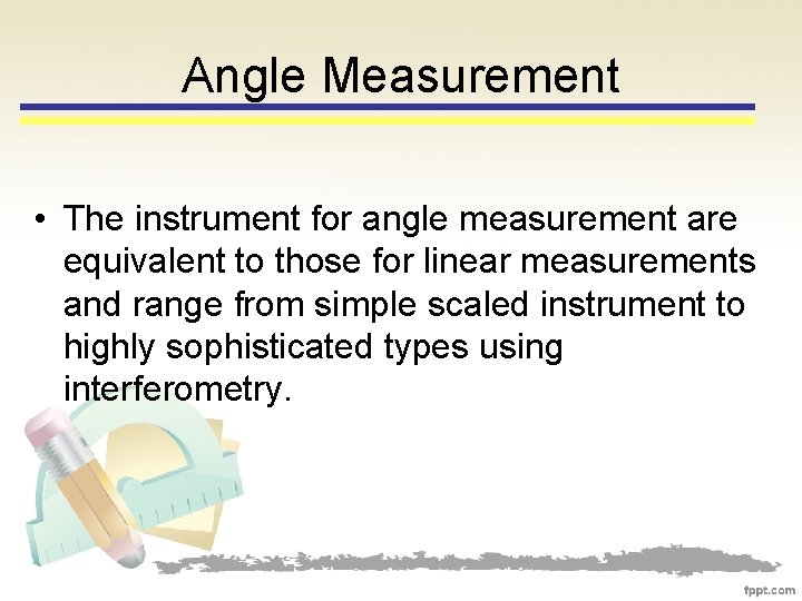 Angle Measurement • The instrument for angle measurement are equivalent to those for linear