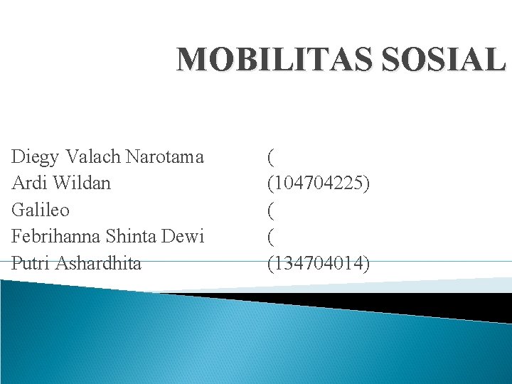 MOBILITAS SOSIAL Diegy Valach Narotama Ardi Wildan Galileo Febrihanna Shinta Dewi Putri Ashardhita (