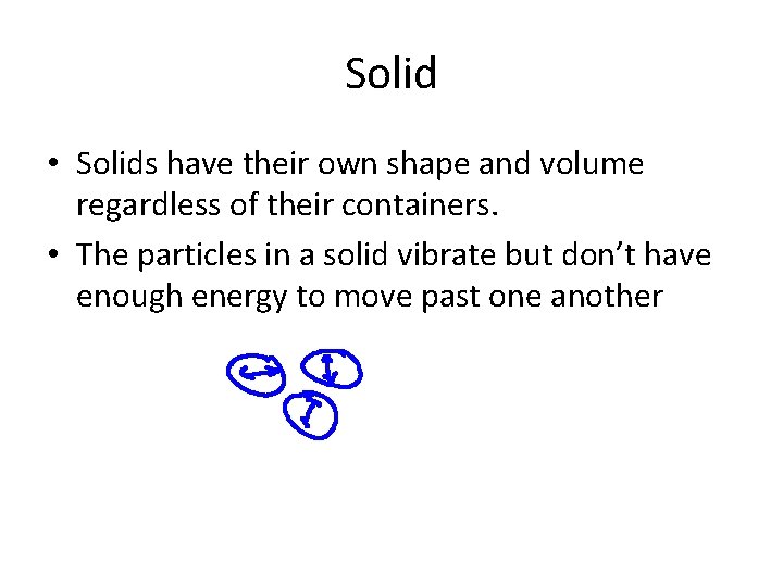 Solid • Solids have their own shape and volume regardless of their containers. •