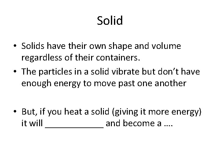 Solid • Solids have their own shape and volume regardless of their containers. •