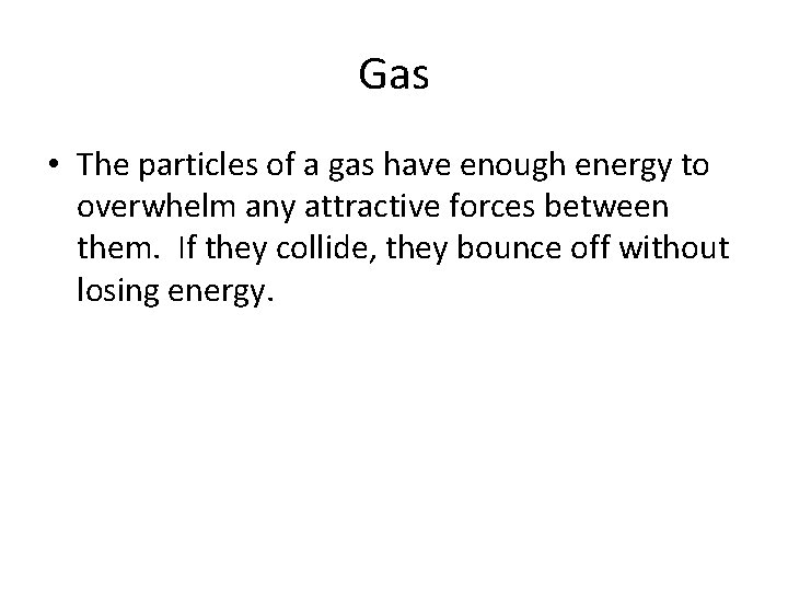 Gas • The particles of a gas have enough energy to overwhelm any attractive