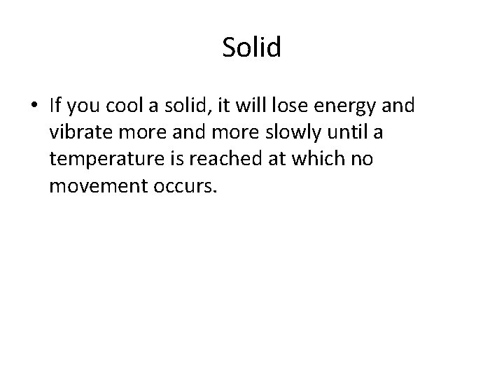 Solid • If you cool a solid, it will lose energy and vibrate more