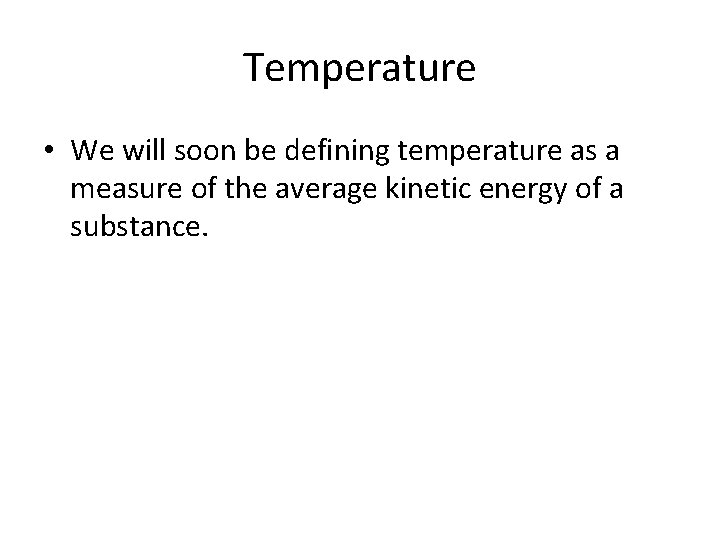 Temperature • We will soon be defining temperature as a measure of the average