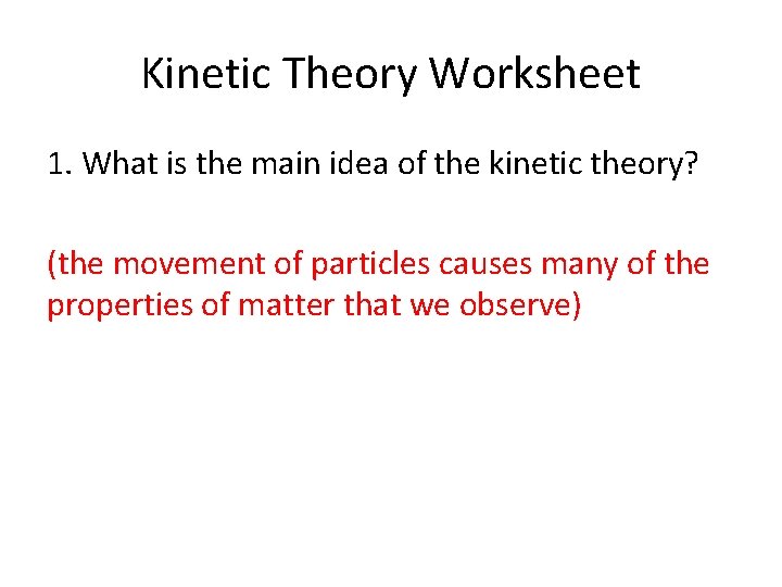 Kinetic Theory Worksheet 1. What is the main idea of the kinetic theory? (the