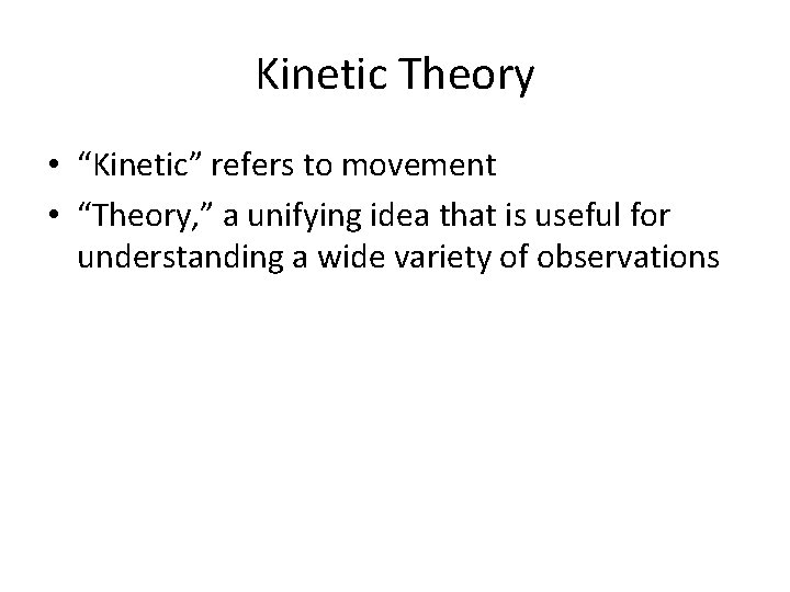 Kinetic Theory • “Kinetic” refers to movement • “Theory, ” a unifying idea that