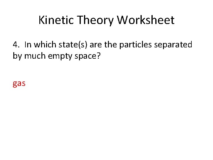 Kinetic Theory Worksheet 4. In which state(s) are the particles separated by much empty