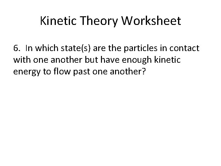 Kinetic Theory Worksheet 6. In which state(s) are the particles in contact with one