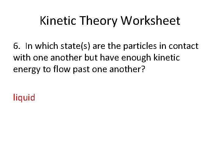 Kinetic Theory Worksheet 6. In which state(s) are the particles in contact with one
