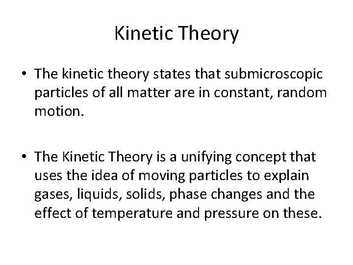 Kinetic Theory • The kinetic theory states that submicroscopic particles of all matter are