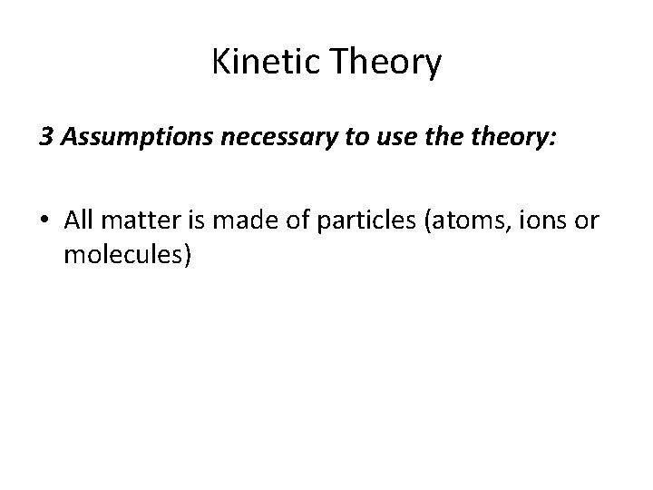 Kinetic Theory 3 Assumptions necessary to use theory: • All matter is made of