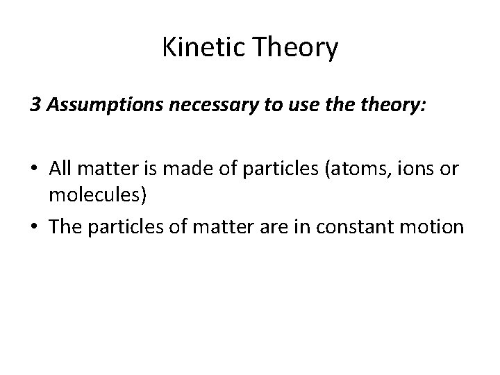 Kinetic Theory 3 Assumptions necessary to use theory: • All matter is made of