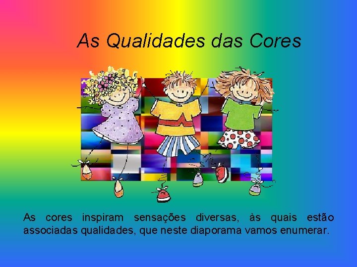 As Qualidades das Cores As cores inspiram sensações diversas, às quais estão associadas qualidades,