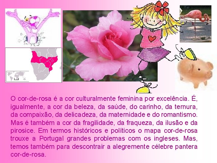 O cor-de-rosa é a cor culturalmente feminina por excelência. É, igualmente, a cor da