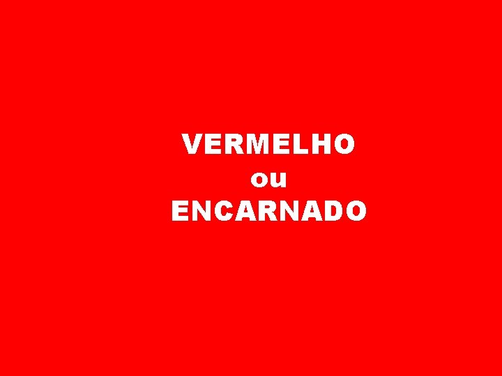 VERMELHO ou ENCARNADO 