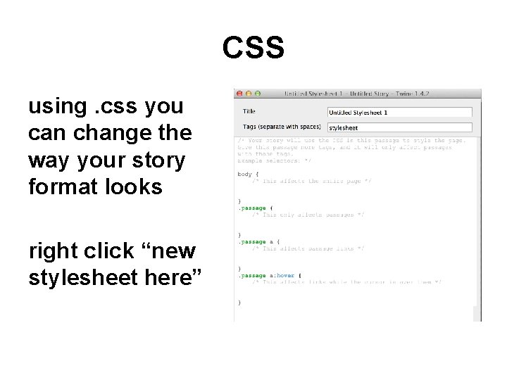CSS using. css you can change the way your story format looks right click