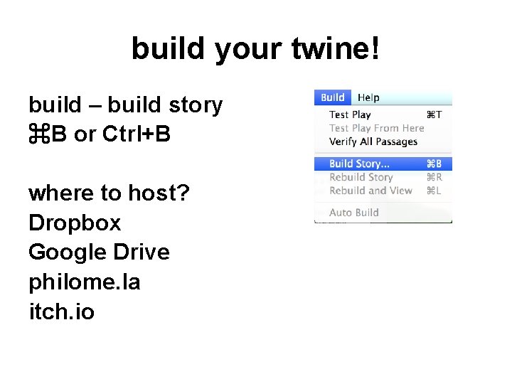 build your twine! build – build story ⌘B or Ctrl+B where to host? Dropbox