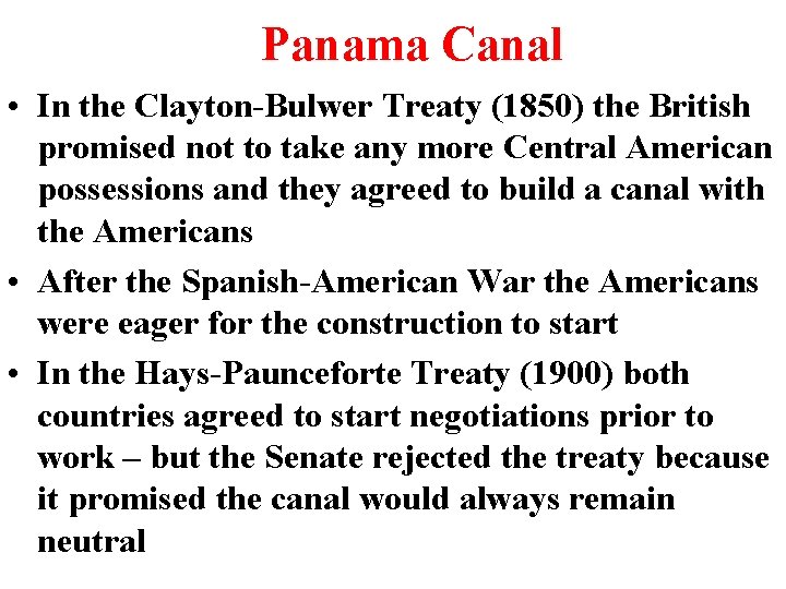 Panama Canal • In the Clayton-Bulwer Treaty (1850) the British promised not to take