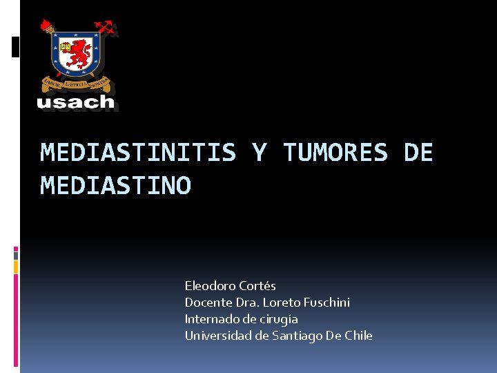 MEDIASTINITIS Y TUMORES DE MEDIASTINO Eleodoro Cortés Docente Dra. Loreto Fuschini Internado de cirugía
