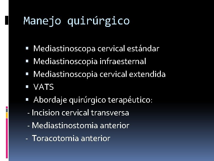 Manejo quirúrgico Mediastinoscopa cervical estándar Mediastinoscopia infraesternal Mediastinoscopia cervical extendida VATS Abordaje quirúrgico terapéutico: