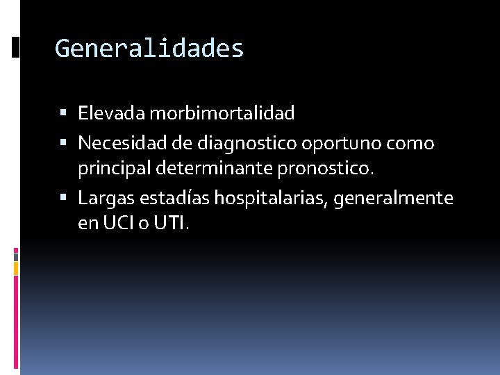 Generalidades Elevada morbimortalidad Necesidad de diagnostico oportuno como principal determinante pronostico. Largas estadías hospitalarias,