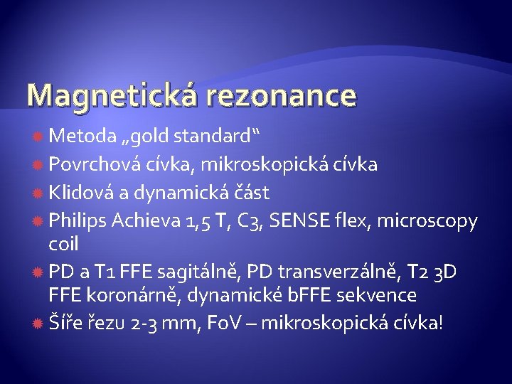 Magnetická rezonance Metoda „gold standard“ Povrchová cívka, mikroskopická cívka Klidová a dynamická část Philips