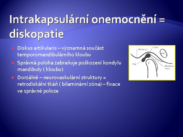 Intrakapsulární onemocnění = diskopatie Diskus artikularis – významná součást temporomandibulárního kloubu Správná poloha zabraňuje