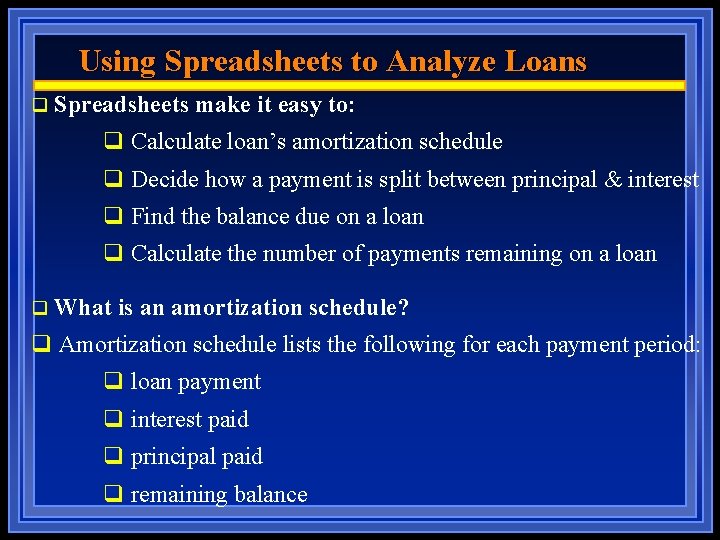 Using Spreadsheets to Analyze Loans q Spreadsheets make it easy to: q Calculate loan’s