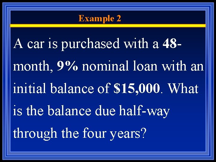 Example 2 A car is purchased with a 48 month, 9% nominal loan with