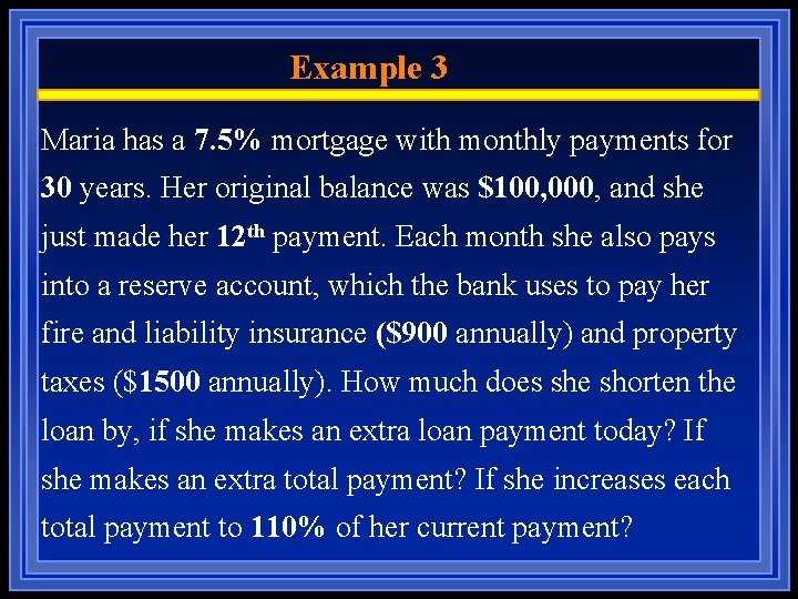 Example 3 Maria has a 7. 5% mortgage with monthly payments for 30 years.